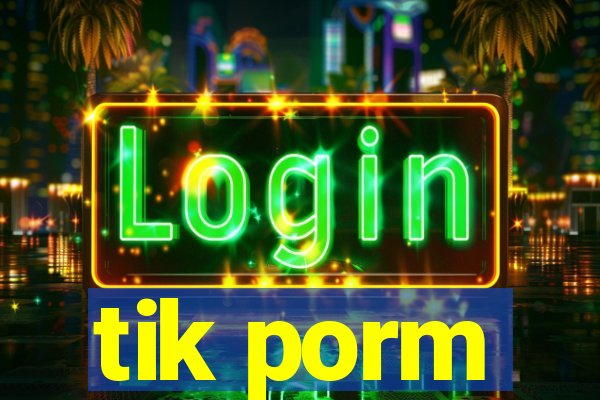 tik porm